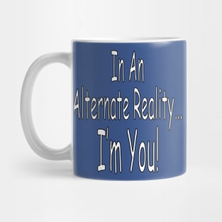 In An Alternate Reality... Mug